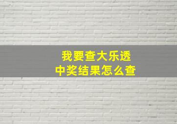 我要查大乐透中奖结果怎么查