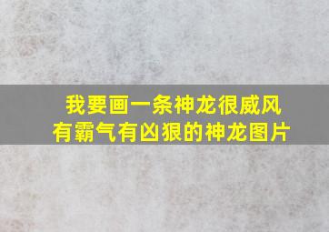 我要画一条神龙很威风有霸气有凶狠的神龙图片