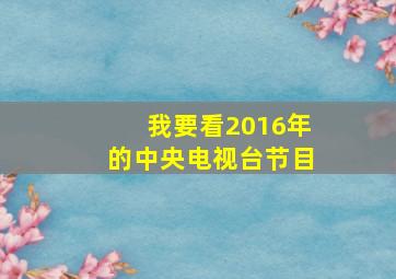 我要看2016年的中央电视台节目