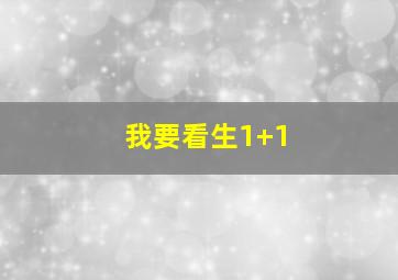 我要看生1+1