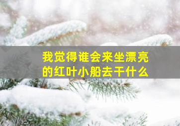 我觉得谁会来坐漂亮的红叶小船去干什么