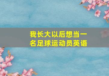 我长大以后想当一名足球运动员英语