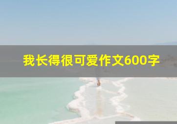 我长得很可爱作文600字