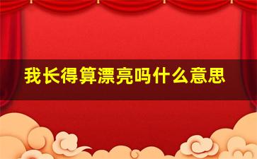 我长得算漂亮吗什么意思