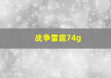 战争雷霆74g