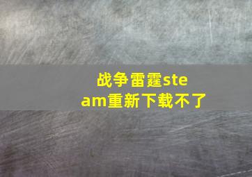 战争雷霆steam重新下载不了