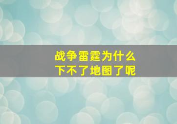 战争雷霆为什么下不了地图了呢