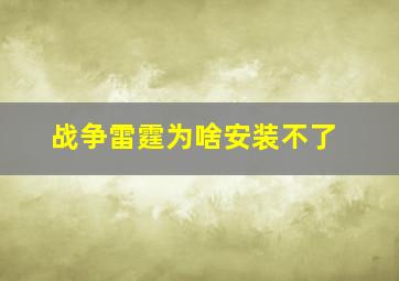 战争雷霆为啥安装不了