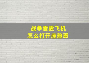 战争雷霆飞机怎么打开座舱罩