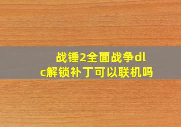 战锤2全面战争dlc解锁补丁可以联机吗