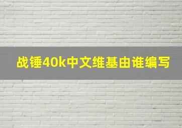 战锤40k中文维基由谁编写