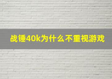 战锤40k为什么不重视游戏