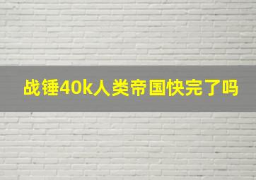 战锤40k人类帝国快完了吗