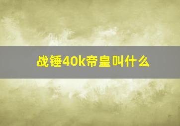 战锤40k帝皇叫什么