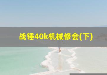 战锤40k机械修会(下)