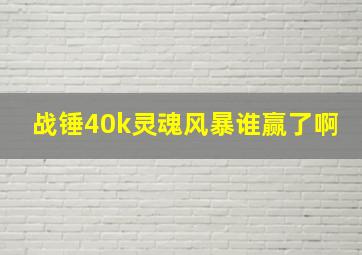 战锤40k灵魂风暴谁赢了啊