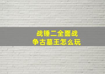 战锤二全面战争古墓王怎么玩