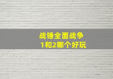 战锤全面战争1和2哪个好玩