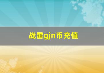 战雷gjn币充值