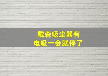 戴森吸尘器有电吸一会就停了