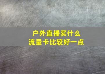 户外直播买什么流量卡比较好一点