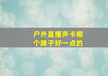 户外直播声卡哪个牌子好一点的