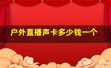 户外直播声卡多少钱一个