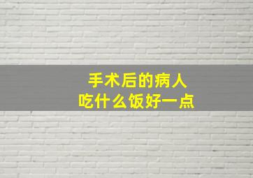 手术后的病人吃什么饭好一点