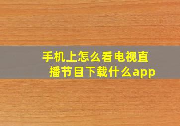 手机上怎么看电视直播节目下载什么app