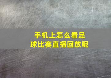 手机上怎么看足球比赛直播回放呢