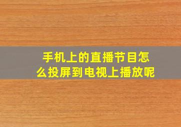 手机上的直播节目怎么投屏到电视上播放呢