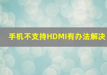 手机不支持HDMI有办法解决