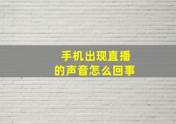 手机出现直播的声音怎么回事