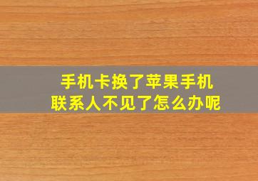 手机卡换了苹果手机联系人不见了怎么办呢