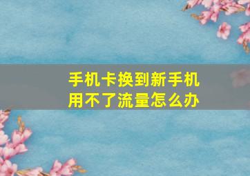 手机卡换到新手机用不了流量怎么办