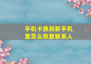 手机卡换到新手机里怎么恢复联系人