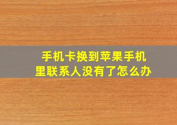 手机卡换到苹果手机里联系人没有了怎么办