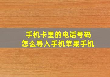 手机卡里的电话号码怎么导入手机苹果手机