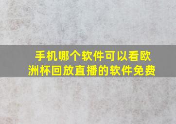 手机哪个软件可以看欧洲杯回放直播的软件免费