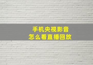 手机央视影音怎么看直播回放