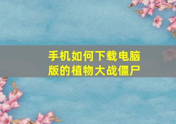 手机如何下载电脑版的植物大战僵尸