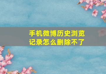 手机微博历史浏览记录怎么删除不了