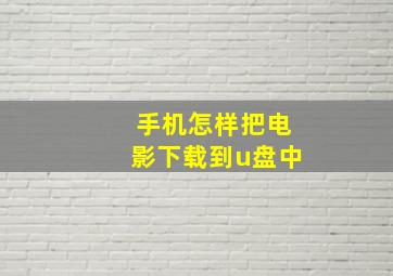 手机怎样把电影下载到u盘中