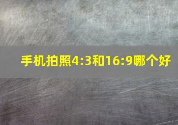 手机拍照4:3和16:9哪个好