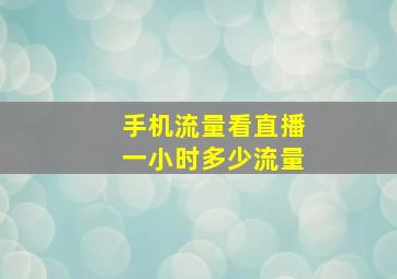 手机流量看直播一小时多少流量