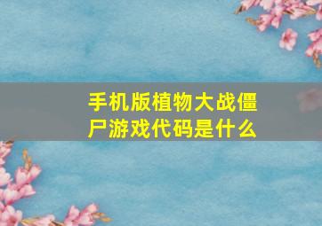 手机版植物大战僵尸游戏代码是什么