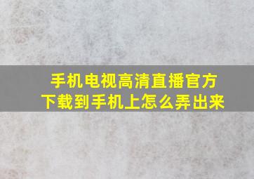 手机电视高清直播官方下载到手机上怎么弄出来