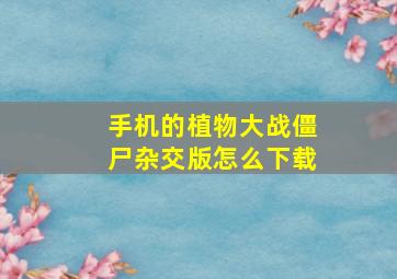 手机的植物大战僵尸杂交版怎么下载