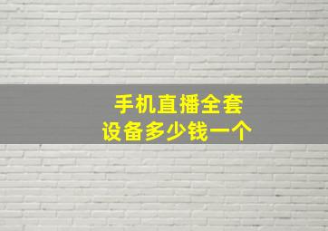 手机直播全套设备多少钱一个