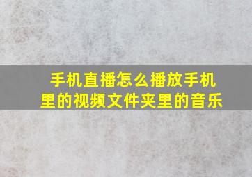 手机直播怎么播放手机里的视频文件夹里的音乐